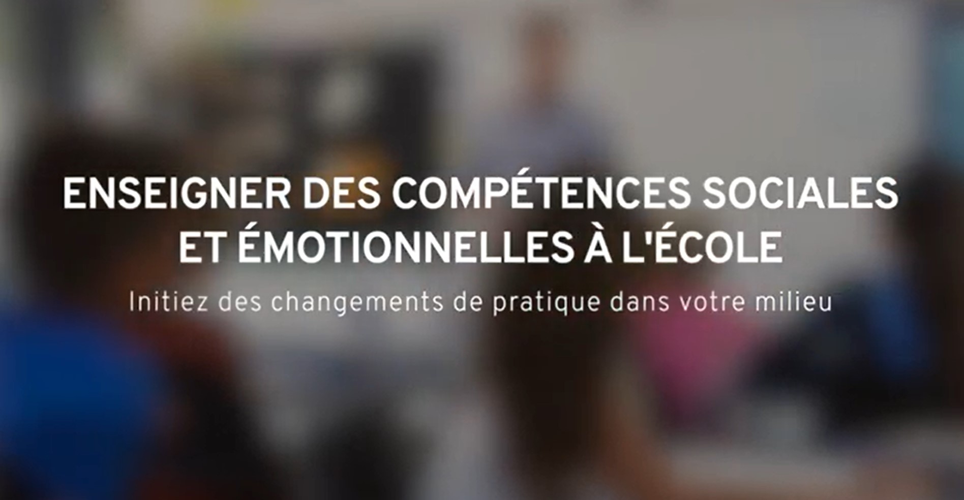 Enseigner des compétences sociales et émotionnelles à l’école : initier des changements de pratique dans votre milieu